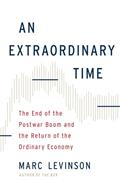 Read An Extraordinary Time: The End of the Postwar Boom and the Return of the Ordinary Economy, written by Marc Levinson