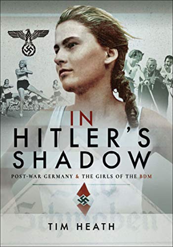 Read In Hitler's Shadow: Post-War Germany & the Girls of the BDM, written by Tim Heath