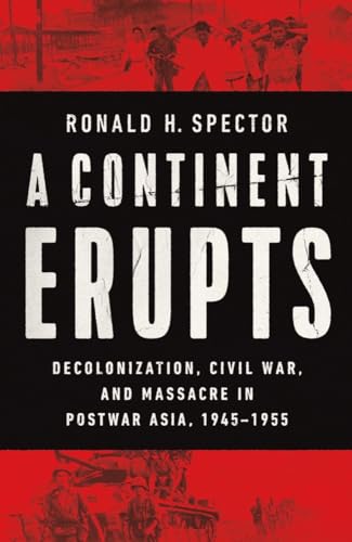 Read A Continent Erupts: Decolonization, Civil War, and Massacre in Postwar Asia, 1945-1955, written by Ronald H. Spector