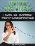 Read How to Be Great At Sales: Powerful Tips to Dramatically Improve Your Sales Performance, written by Beverly Wildau