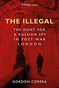 Read The Illegal: The Hunt for a Russian Spy in Post-War London (Kindle Single), written by Gordon Corera