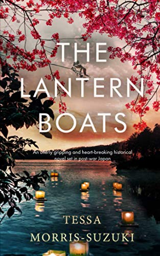 Read THE LANTERN BOATS an utterly gripping and heart-breaking historical novel set in post-war Japan (Historical Fiction Standalones), written by TESSA MORRIS-SUZUKI