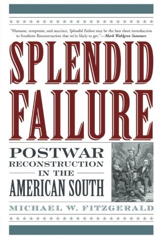 Read Splendid Failure: Postwar Reconstruction in the American South (American Ways), written by Michael W. Fitzgerald