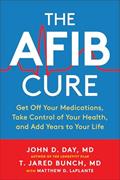 Read The AFib Cure: Get Off Your Medications, Take Control of Your Health, and Add Years to Your Life, written by John D. Day; T. Jared Bunch; Matthew LaPlante