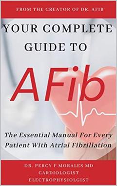 Your Complete Guide To AFib: The Essential Manual For Every Patient With Atrial Fibrillation, written by Dr. Percy Morales M.D.
