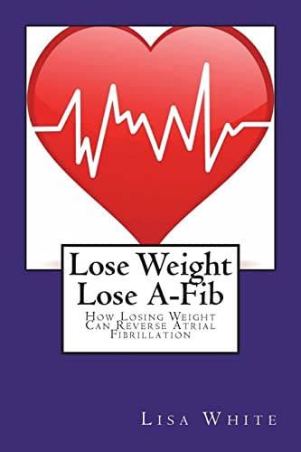 Read Lose Weight Lose A-Fib: How Losing Weight Can Reverse Atrial Fibrillation, written by Lisa M White