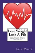 Read Lose Weight Lose A-Fib: How Losing Weight Can Reverse Atrial Fibrillation, written by Lisa M White