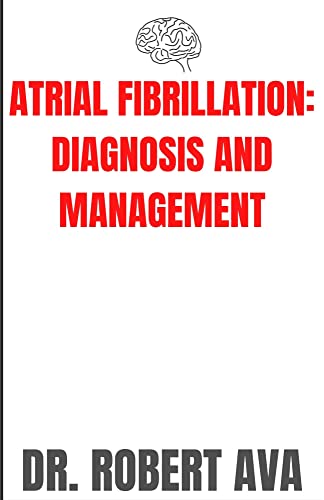 Read ATRIAL FIBRILLATION: DIAGNOSIS AND MANAGEMENT, written by DR. ROBERT AVA