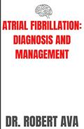 Read ATRIAL FIBRILLATION: DIAGNOSIS AND MANAGEMENT, written by DR. ROBERT AVA
