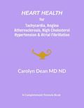 Read Heart Health for Tachycardia, Angina, Atherosclerosis, High Cholesterol, Hypertension & Atrial Fibrillation, written by Dr. Carolyn Dean MD ND