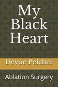 Read My Black Heart: Ablation Surgery for Atrial Fibrillation and Atrial Flutter, written by Devoe M Pelcher