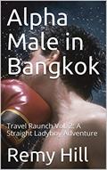 Read Alpha Male in Bangkok: Travel Raunch Vol. 2: A Straight Ladyboy Adventure, written by Remy Hill