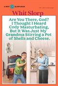 Read Are You There God? I Thought I Heard Cody Masturbating, But It Was Just My Grandma Stirring a Pot of Shells and Cheese., written by Whit Slorp Read Are You There God? I Thought I Heard Cody Masturbating, But It Was Just My Grandma Stirring a Pot of Shells and Cheese., written by Whit Slorp