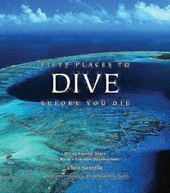 Fifty Places to Dive Before You Die: Diving Experts Share the World's Greatest Destinations, written by Chris Santella