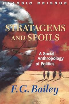 Stratagems And Spoils: A Social Anthropology Of Politics, written by F.g. Bailey