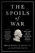 Read The Spoils of War: Greed, Power, and the Conflicts That Made Our Greatest Presidents, written by Bruce Bueno de Mesquita; Alastair Smith