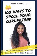 Read 103 Ways To Spoil Your Girlfriend: The Ultimate Guide to Making Your Lady Feel Like A Queen!, written by Dreva Renello