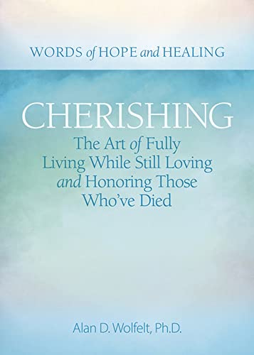 Read Cherishing: The Art of Fully Living While Still Loving and Honoring Those Who've Died (Words of Hope and Healing), written by Alan D Wolfelt PhD