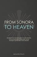Read From Sonora to Heaven: Biography of His Excellency Vicar General of the Archdiocese of Hermosillo, Sonora, Monsignor Ignacio de la Torre Uribarren, written by Jose Luis De La Torre Sr