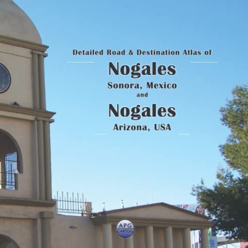 Read Detailed Road & Destination Atlas of Nogales, Sonora, Mexico and Nogales, Arizona, USA, written by APG Cartog