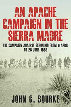 An Apache Campaign In The Sierra Madre, written by John G. Bourke