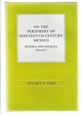 Read On the Periphery of Nineteenth-Century Mexico: Sonora and Sinaloa, 1810-1877, written by Stuart F. Voss