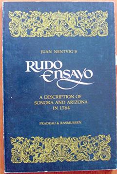 Rudo Ensayo: A Description of Sonora and Arizona in 1764, written by Juan Nentvig