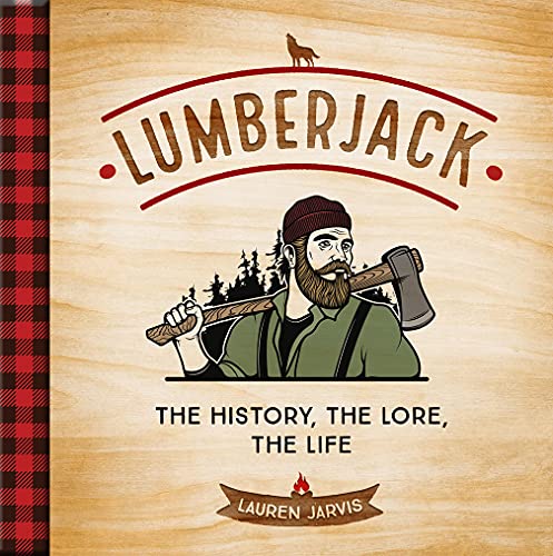 Read Lumberjack: The History, the Lore, the Life, written by Lauren Jarvis