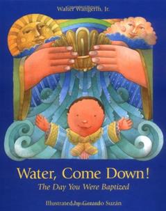 Water Come Down: The Day You Were Baptized, written by Walter Wangerin Jr.
