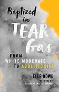 Read Baptized in Tear Gas: From White Moderate to Abolitionist, written by Elle Dowd