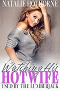 Read Watching His HotWife With The Lumberjack, written by Natalie Hothorne