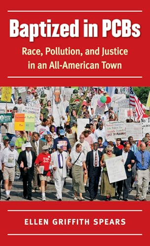 Read Baptized in PCBs: Race, Pollution, and Justice in an All-American Town (New Directions in Southern Studies), written by Ellen Griffith Spears
