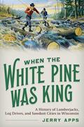 Read When the White Pine Was King: A History of Lumberjacks, Log Drives, and Sawdust Cities in Wisconsin, written by Jerry Apps