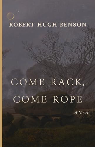 Read Come Rack, Come Rope, written by Robert Hugh Benson Read Come Rack, Come Rope, written by Robert Hugh Benson