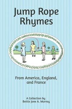 Jump Rope Rhymes: from America, England and France, written by Bettie Jane A. Murray