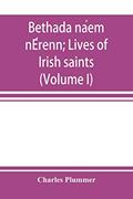 Read Bethada na?em nE?renn; Lives of Irish saints (Volume I) Introduction, Texts, Glossary, written by Charles Plummer