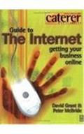 Read Caterer and Hotelkeeper Guide to the Internet: Getting Your Business Online (Caterer & Hotelkeeper Guides), written by Dr David Grant; P K McBride; Peter McBride PHO