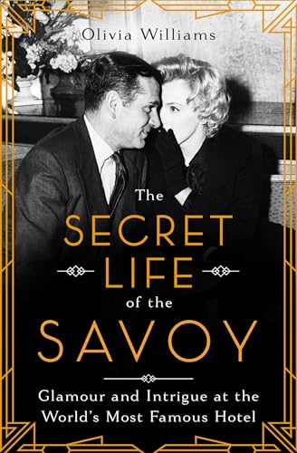 Read The Secret Life of the Savoy: Glamour and Intrigue at the World's Most Famous Hotel, written by Olivia Williams