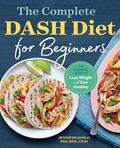Read The Complete DASH Diet for Beginners: The Essential Guide to Lose Weight and Live Healthy, written by Jennifer Koslo RND