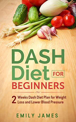 Read Dash Diet for Beginners: 2 Weeks Dash Diet Plan for Weight Loss and Lower Blood Pressure, written by Emily James