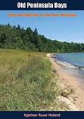 Read Old Peninsula Days: Tales and Sketches of the Door Peninsula, written by Hjalmar Rued Holand
