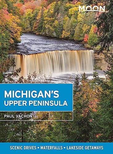 Read Moon Michigan's Upper Peninsula: Scenic Drives, Waterfalls, Lakeside Getaways (Travel Guide), written by Paul Vachon