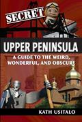 Read Secret Upper Peninsula: A Guide to the Weird, Wonderful, and Obscure, written by Kath Usitalo