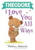 Read Theodore I Love You All Ways: A Personalized Book About a Parent's Never-Ending Love (Gifts for Babies and Toddlers), written by Marianne Richmond