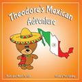 Read Theodore's Mexican Adventure: Books about Mexico for Kids (Theodore's Adventures), written by Trent Harding; Ashlee Harding