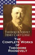 Read The Complete Works of Theodore Roosevelt, written by Theodore Roosevelt; Henry Cabot Lodge