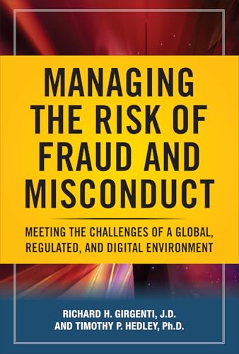 Read Managing the Risk of Fraud and Misconduct: Meeting the Challenges of a Global, Regulated and Digital Environment, written by Richard H. Girgenti; Timothy P. Hedley