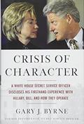 Read Crisis of Character: A White House Secret Service Officer Discloses His Firsthand Experience with Hillary, Bill, and How They Operate, written by Gary J. Byrne