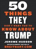 Read 50 Things They Don't Want You to Know About Trump, written by Jerome Hudson Read 50 Things They Don't Want You to Know About Trump, written by Jerome Hudson