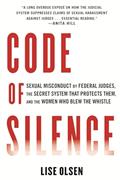 Read Code of Silence: Sexual Misconduct by Federal Judges, the Secret System That Protects Them, and the Women Who Blew the Whistle, written by Lise Olsen Read Code of Silence: Sexual Misconduct by Federal Judges, the Secret System That Protects Them, and the Women Who Blew the Whistle, written by Lise Olsen